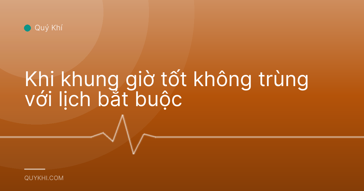 Khi khung giờ tốt không trùng với lịch bắt buộc
