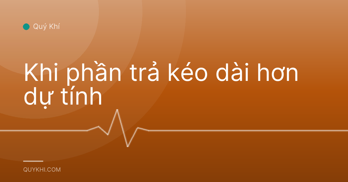 Khi phần trả kéo dài hơn dự tính