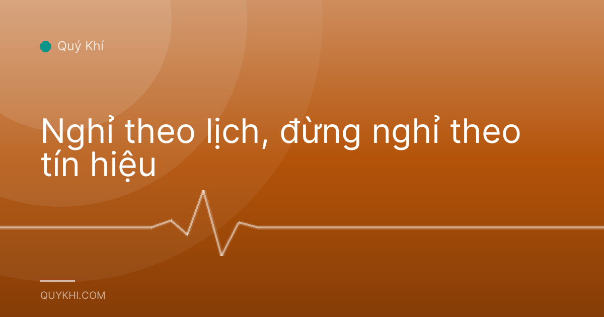 Nghỉ theo lịch, đừng nghỉ theo tín hiệu
