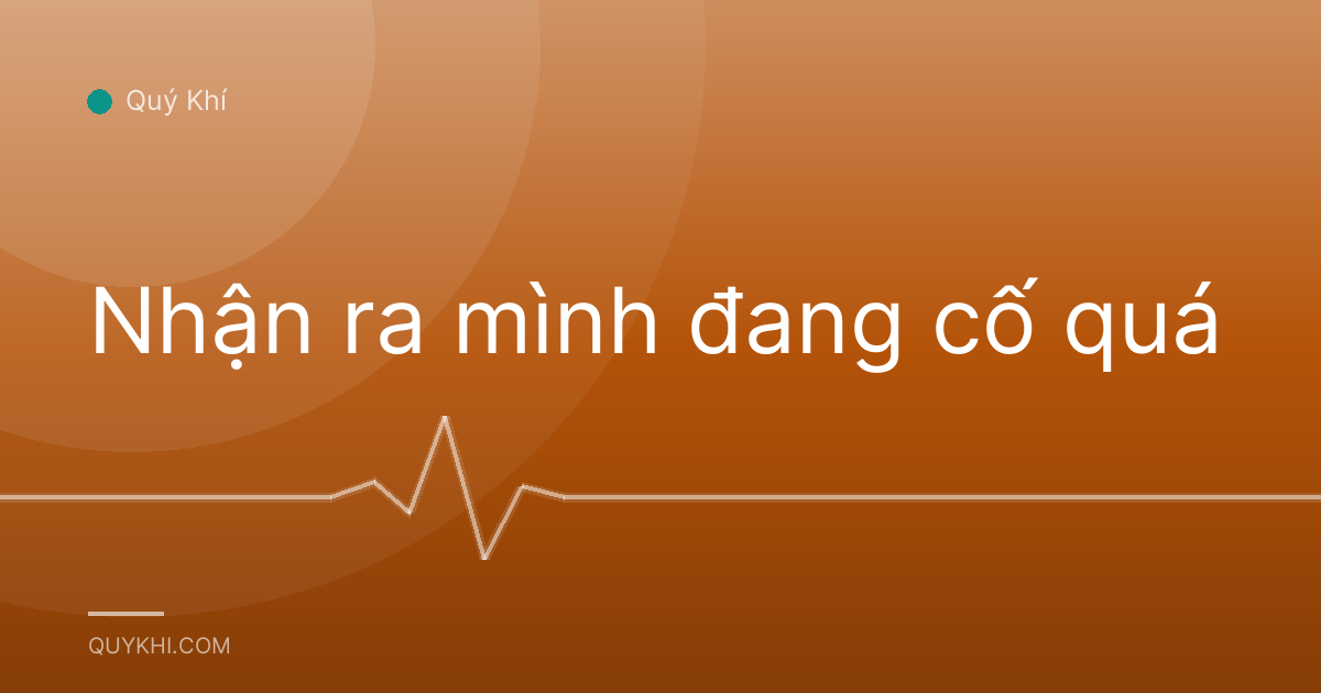 Nhận ra mình đang cố quá